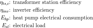 \eta_{ts,c} &\text{: transformer station efficiency}

\eta_{inv} &\text{: inverter efficiency}

E_{hp} &\text{: heat pump electrical consumption}

E_{el} &\text{: electrical load}